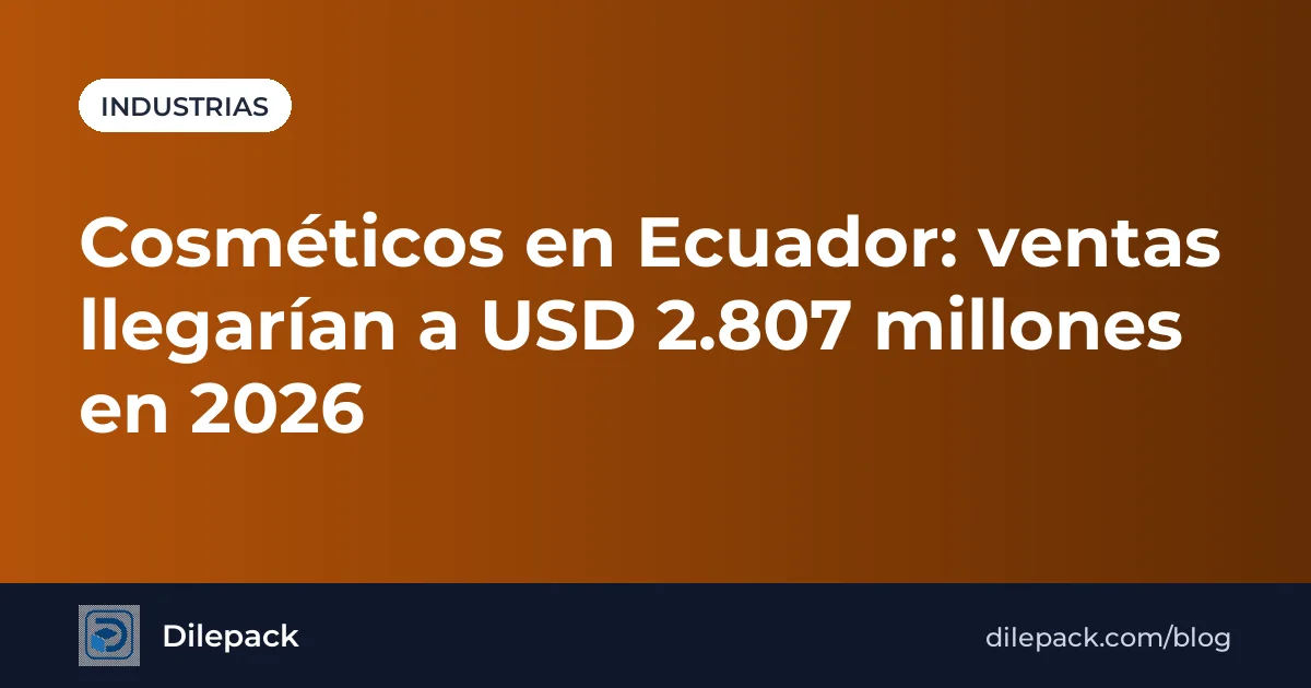 Portada Dilepack: industria cosmética en Ecuador proyecta ventas de USD 2.807 millones en 2026