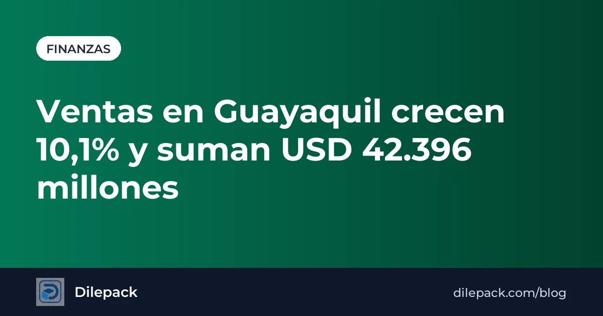 Portada Dilepack: ventas en Guayaquil crecen 10,1% y suman USD 42.396 millones
